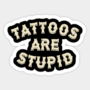 Tattoos Are Stupid Sarcastic Ink Addict Tattooed Sticker